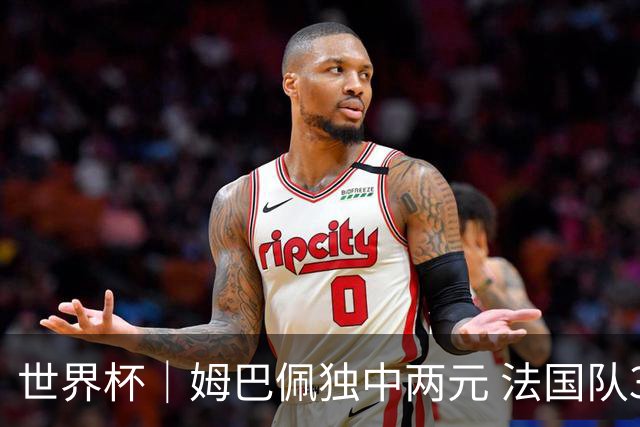 世界杯｜姆巴佩独中两元 法国队3:1击败塞内加尔队